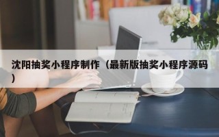 朝阳沈阳抽奖小程序制作（最新版抽奖小程序源码）