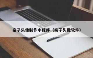 朝阳亲子头像制作小程序（亲子头像软件）
