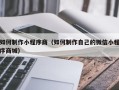 朝阳如何制作小程序商（如何制作自己的微信小程序商城）